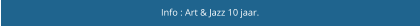 Info : Art & Jazz 10 jaar.