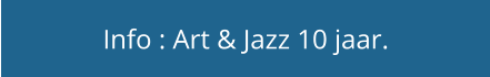Info : Art & Jazz 10 jaar.