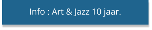 Info : Art & Jazz 10 jaar.