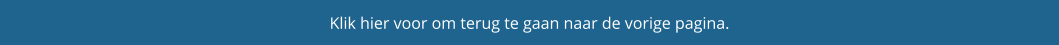 Klik hier voor om terug te gaan naar de vorige pagina.